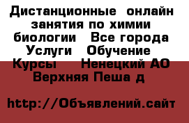 Дистанционные (онлайн) занятия по химии, биологии - Все города Услуги » Обучение. Курсы   . Ненецкий АО,Верхняя Пеша д.